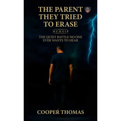 The Parent They Tried To Erase, The Quiet Battle No One Ever Wants To Hear - Hardcover