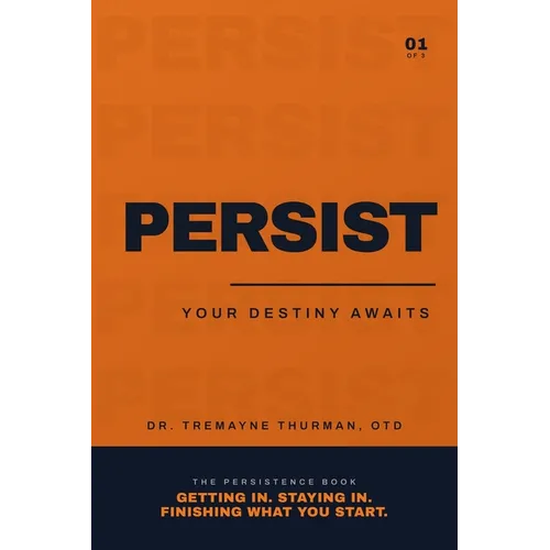 Persist: Your Destiny Awaits: The Family Guide to Life After High School, Using Personality and Emotional Intelligence to Find Your Road and Finish Wh - Paperback