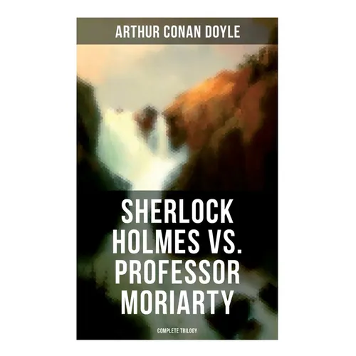 Sherlock Holmes vs. Professor Moriarty - Complete Trilogy: Tales of the World's Most Famous Detective and His Archenemy - Paperback