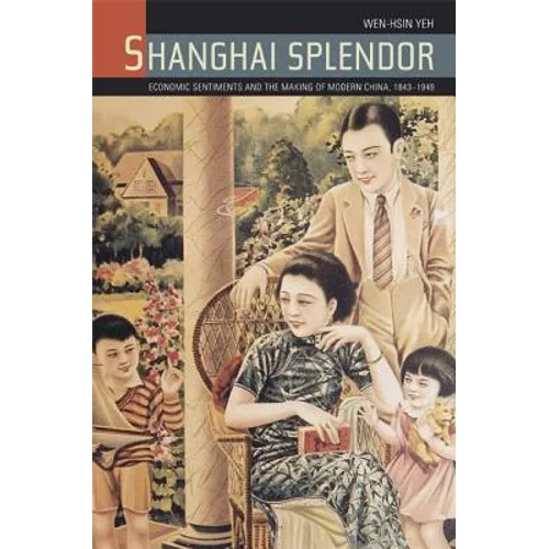 Shanghai Splendor: Economic Sentiments and the Making of Modern China, 1843-1949