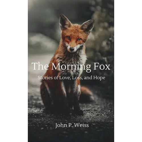 The Morning Fox: Stories of Love, Loss, and Hope - Hardcover