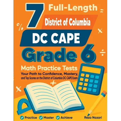 7 Full-Length District of Columbia DC CAPE Grade 6 Math Practice Tests: Your Path to Confidence, Mastery, and Top Scores on the District of Columbia D - Paperback