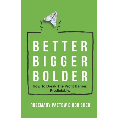 Better Bigger Bolder: How to Break the Profit Barrier. Predictably - Paperback