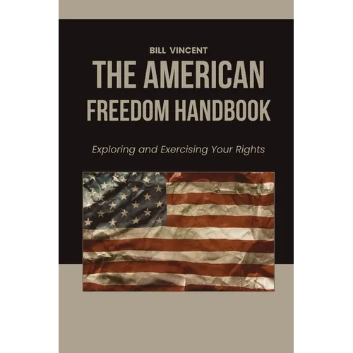 The American Freedom Handbook: Exploring and Exercising Your Rights - Paperback