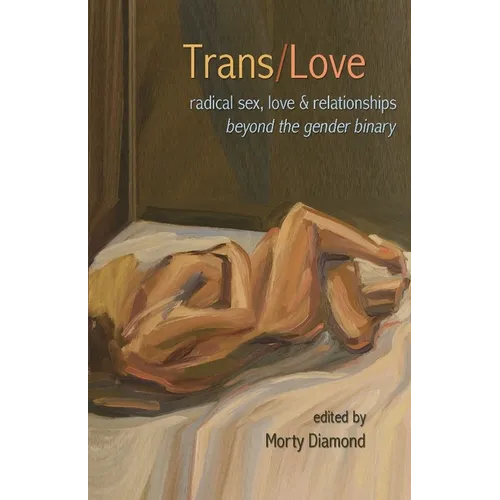 Trans/Love: Radical Sex, Love & Relationships Beyond the Gender Binary - Paperback