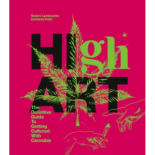 High Art: The Definitive Guide to Getting Cultured with Cannabis - Hardcover