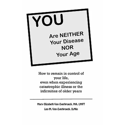 YOU are neither your disease nor your age: How to remain in control of your life, even when experiencing chronic, catastrophic illness or the infirmit - Paperback