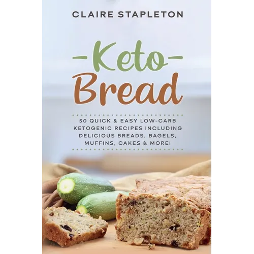 Keto Bread: 50 Quick & Easy Low-Carb Ketogenic Recipes Including Delicious Breads, Bagels, Muffins, Cakes & More! - Paperback