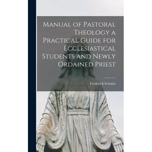 Manual of Pastoral Theology a Practical Guide for Ecclesiastical Students and Newly Ordained Priest - Hardcover
