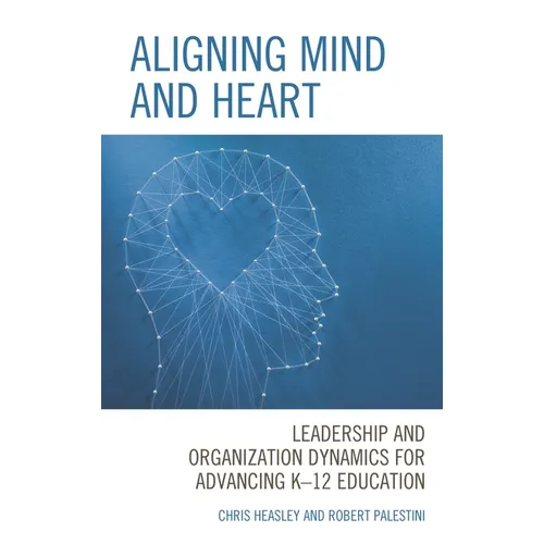 Aligning Mind and Heart: Leadership and Organization Dynamics for Advancing K-12 Education - Hardcover