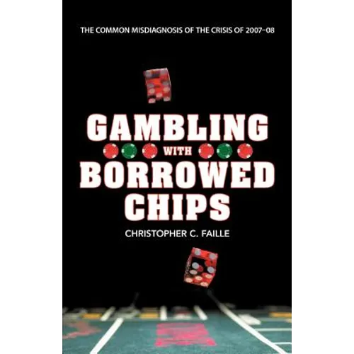 Gambling with Borrowed Chips: The Common Misdiagnosis of the Crisis of 2007-08 - Paperback