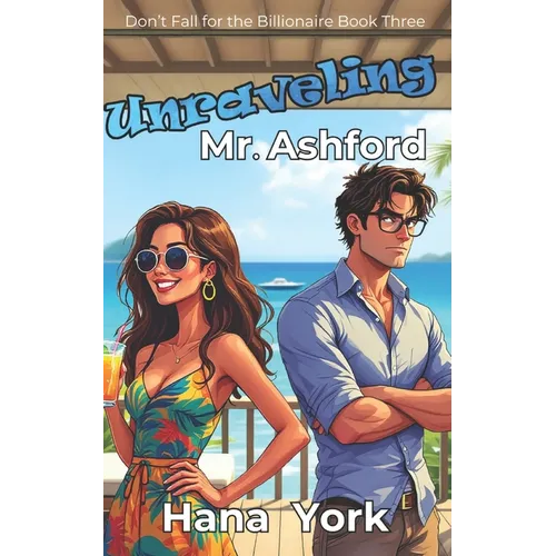 Unraveling Mr. Ashford: A Flirty, Spicy Romcom with a Grumpy Tech Billionaire, a Sunshine Chaos Bomb, and a Storm That Changed Everything - Paperback