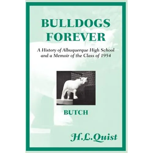 Bulldogs Forever: A History of Albuquerque High School and a Memoir of the Class of 1954 - Paperback
