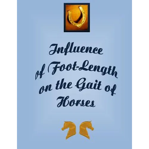 Influence of the Foot-Length on the Gait of Horses: Peak Force of impact on hoof of horse while traveling causing stress and interference with the ent - Paperback