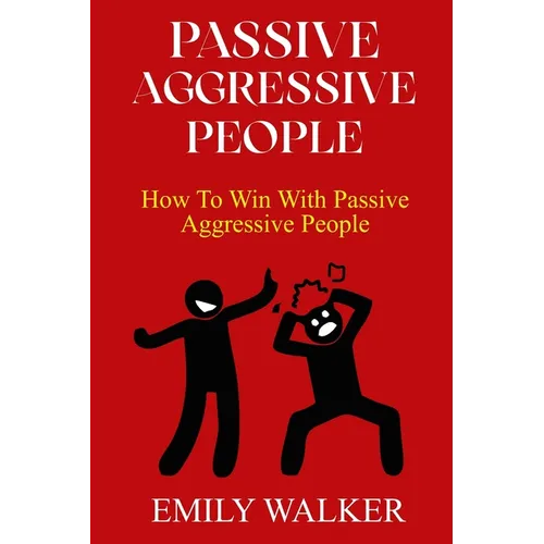 Passive-Aggressive People: How To Win With Passive-Aggressive People - Paperback