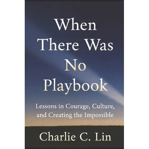 When There Was No Playbook: Lessons in Courage, Culture, and Creating the Impossible - Paperback