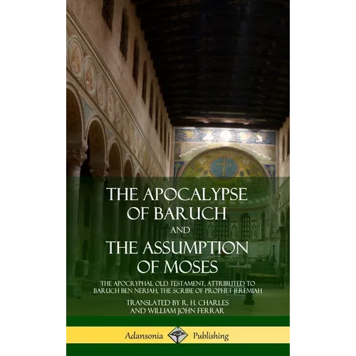 The Apocalypse of Baruch and The Assumption of Moses: The Apocryphal Old Testament, Attributed to Baruch ben Neriah, the Scribe of Prophet Jeremiah (H - Hardcover