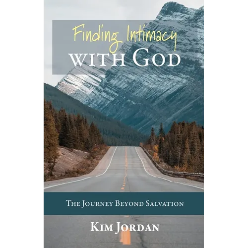 Finding Intimacy with God: The Journey Beyond Salvation - Paperback