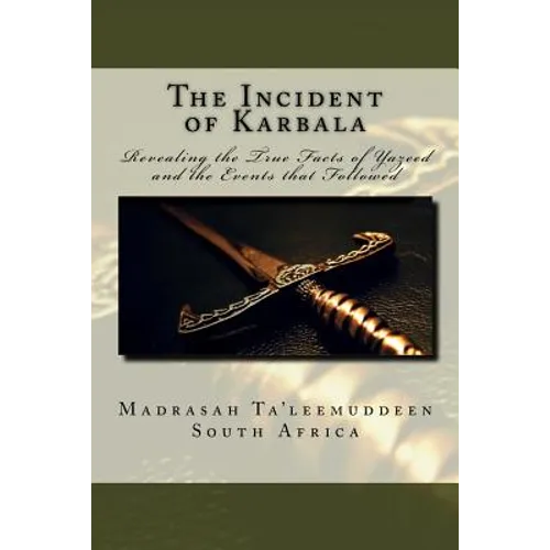 The Incident of Karbala: Revealing the True Facts of Yazeed and the Events that Followed - Paperback
