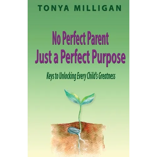 No Perfect Parent, Just a Perfect Purpose: Keys to Unlocking Every Child's Greatness - Paperback