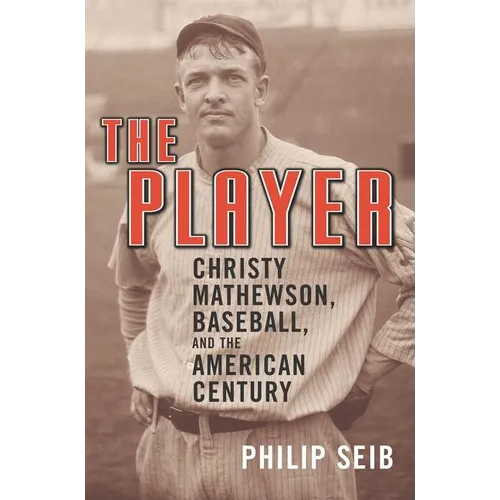 The Player: Christy Mathewson, Baseball, and the American Century - Paperback