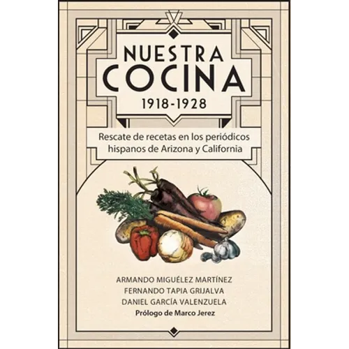 Nuestra Cocina 1918-1928: Rescate de recetas en los periódicos hispanos de Arizona y California - Paperback