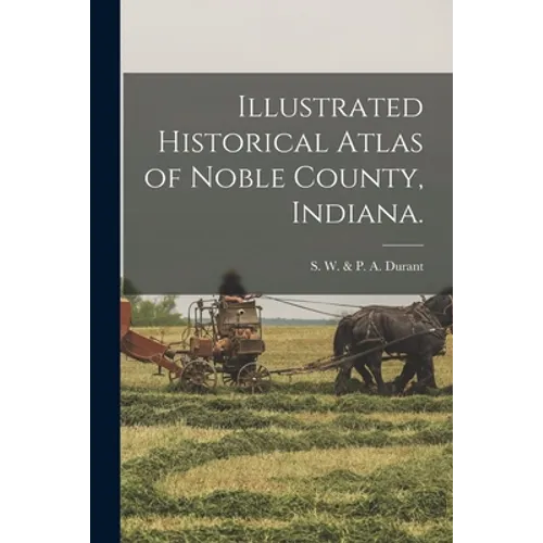 Illustrated Historical Atlas of Noble County, Indiana. - Paperback