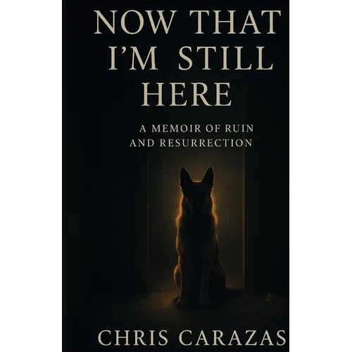 Now That I'm Still Here: A Memoir of Ruin and Resurrection