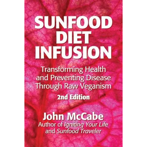 Sunfood Diet Infusion: 2nd Edition: Transforming Health and Preventing Disease through Raw Veganism - Paperback