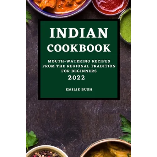 Indian Cookbook 2022: Mouth-Watering Recipes from the Regional Tradition for Beginners - Paperback