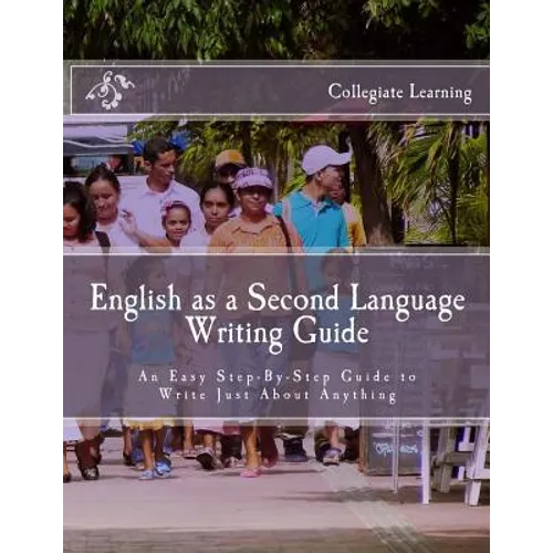 English as a Second Language Writing Guide: An Easy Step-by-Step Way to Write Just About Anything - Paperback