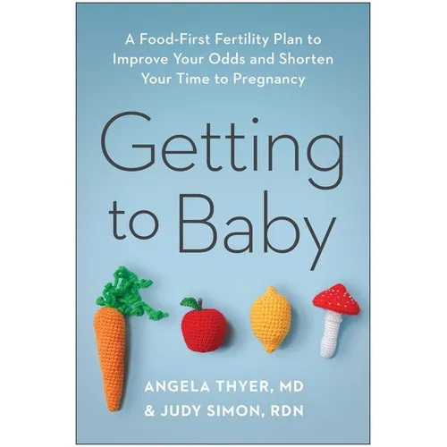 Getting to Baby: A Food-First Fertility Plan to Improve Your Odds and Shorten Your Time to Pregnancy - Paperback