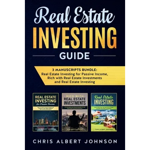 Real Estate Investing Guide: 3 Manuscripts Bundle: Real Estate Investing for Passive Income, Rich with Real Estate Investments and Real Estate Investi - Paperback