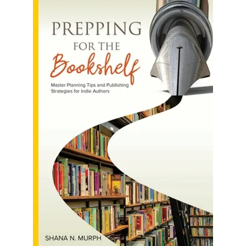 Prepping for the Bookshelf: Master Planning Tips and Publishing Strategies for Indie Authors - Paperback