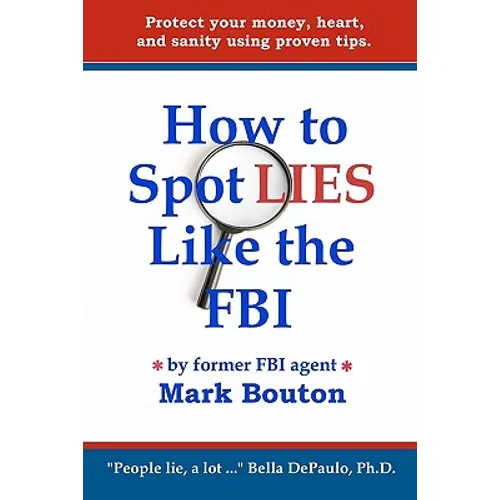 How to Spot Lies Like the FBI: Protect your money, heart, and sanity using proven tips. - Paperback
