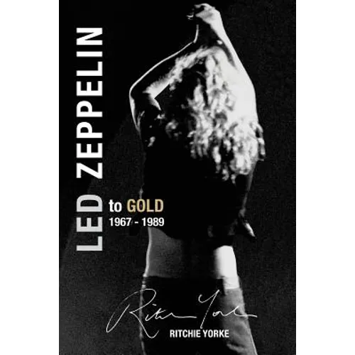 Led Zeppelin The Definitive Biography: Led to Gold 1967 - 1989