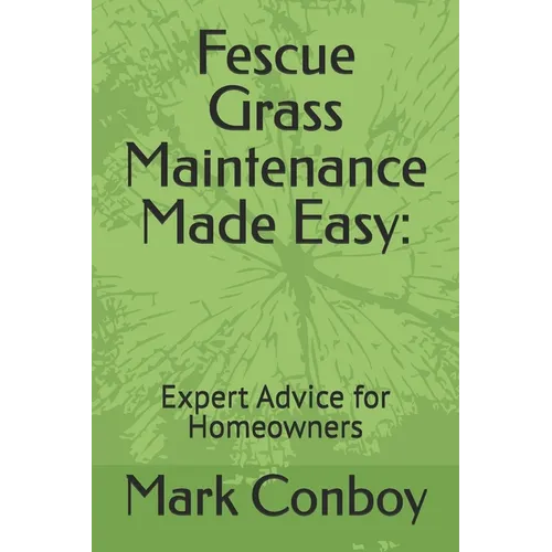 Fescue Grass Maintenance Made Easy: Expert Advice for Homeowners - Paperback