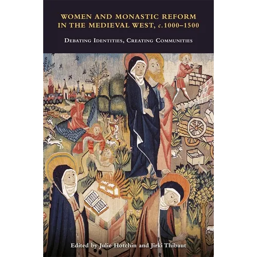 Women and Monastic Reform in the Medieval West, C. 1000 - 1500: Debating Identities, Creating Communities - Paperback