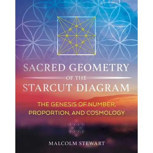 Sacred Geometry of the Starcut Diagram: The Genesis of Number, Proportion, and Cosmology - Hardcover