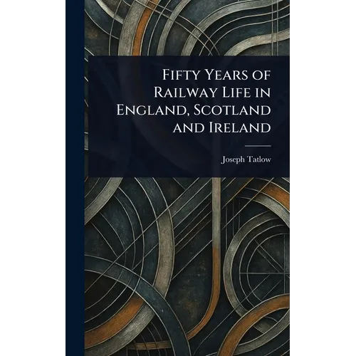 Fifty Years of Railway Life in England, Scotland and Ireland - Hardcover