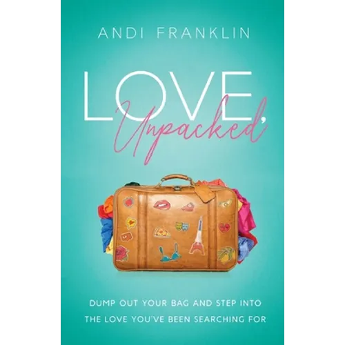 Love, Unpacked: Dump out your bag and step into the love you've been searching for - Paperback