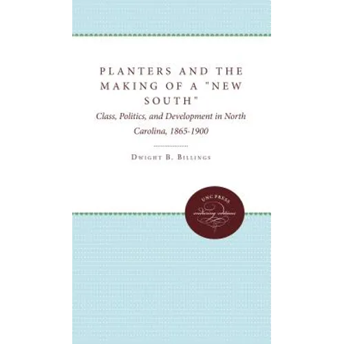 Planters and the Making of a New South: Class, Politics, and Development in North Carolina, 1865-1900 - Paperback