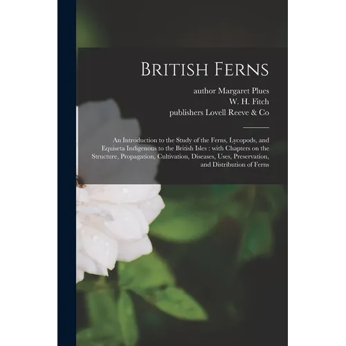 British Ferns: an Introduction to the Study of the Ferns, Lycopods, and Equiseta Indigenous to the British Isles: With Chapters on th - Paperback