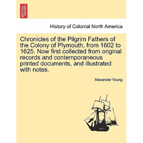 Chronicles of the Pilgrim Fathers of the Colony of Plymouth, from 1602 to 1625. Now first collected from original records and contemporaneous printed - Paperback