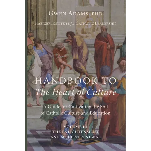 Handbook to The Heart of Culture, Volume III-The Enlightenment and Modern Renewal: A Guide for Cultivating the Soil of Catholic Culture and Education - Paperback