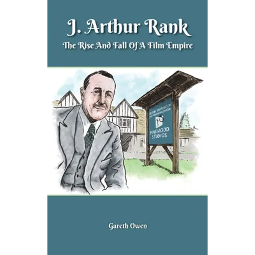 J. Arthur Rank - The Rise and Fall of His Film Empire (hardback) - Hardcover