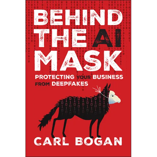 Behind the AI Mask: Protecting Your Business from Deepfakes - Hardcover