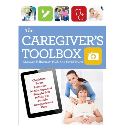 The Caregiver's Toolbox: Checklists, Forms, Resources, Mobile Apps, and Straight Talk to Help You Provide Compassionate Care - Paperback