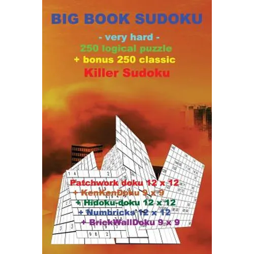 BIG BOOK SUDOKU -very hard- 250 logical puzzle + bonus 250 classic Killer Sudoku: 50 Patchwork doku 12 x 12 + 50 KenKenDoku 9 x 9 + 50 Hidoku-doku 12 - Paperback