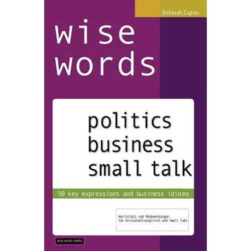 wise words: politics business small talk: 50 key expressions and business idioms; Wortschatz und Redewendungen für Wirtschaftsenglisch und Small Talk - Paperback